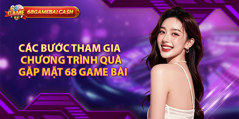 Hướng dẫn các bước tham gia chương trình quà gặp mặt 68 game bài
